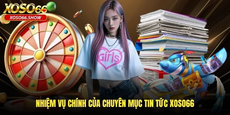 Nhiệm vụ chính của chuyên mục tin tức XOSO66